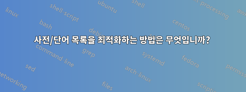 사전/단어 목록을 최적화하는 방법은 무엇입니까?