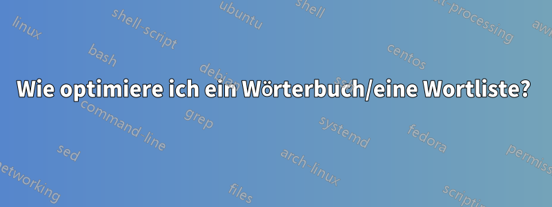 Wie optimiere ich ein Wörterbuch/eine Wortliste?