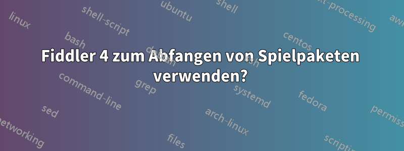 Fiddler 4 zum Abfangen von Spielpaketen verwenden?