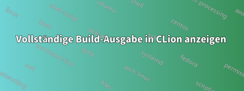 Vollständige Build-Ausgabe in CLion anzeigen