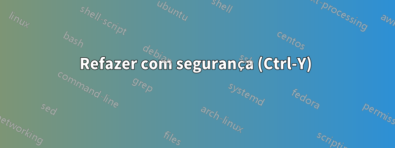 Refazer com segurança (Ctrl-Y)