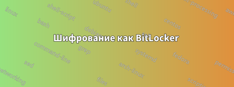 Шифрование как BitLocker