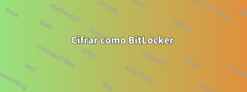 Cifrar como BitLocker