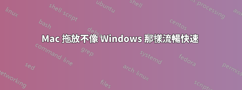 Mac 拖放不像 Windows 那樣流暢快速