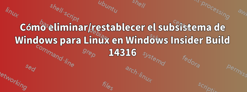 Cómo eliminar/restablecer el subsistema de Windows para Linux en Windows Insider Build 14316