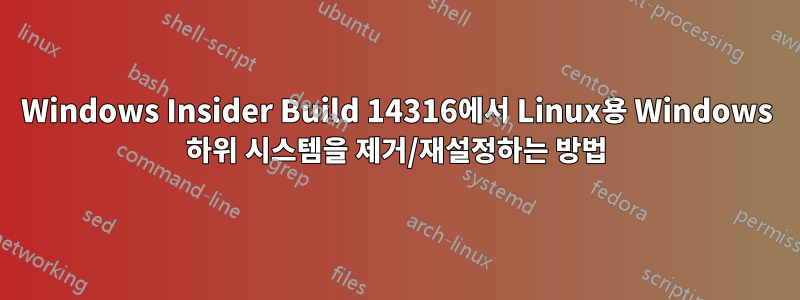 Windows Insider Build 14316에서 Linux용 Windows 하위 시스템을 제거/재설정하는 방법