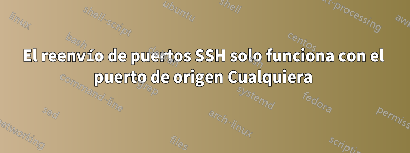 El reenvío de puertos SSH solo funciona con el puerto de origen Cualquiera