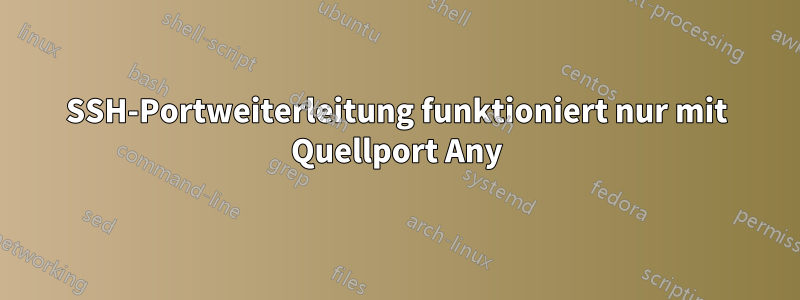 SSH-Portweiterleitung funktioniert nur mit Quellport Any