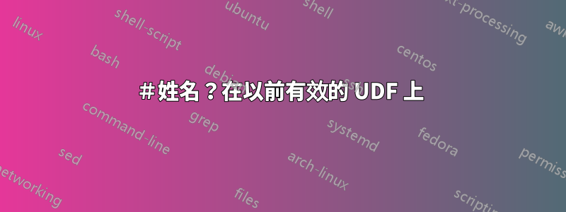 ＃姓名？在以前有效的 UDF 上