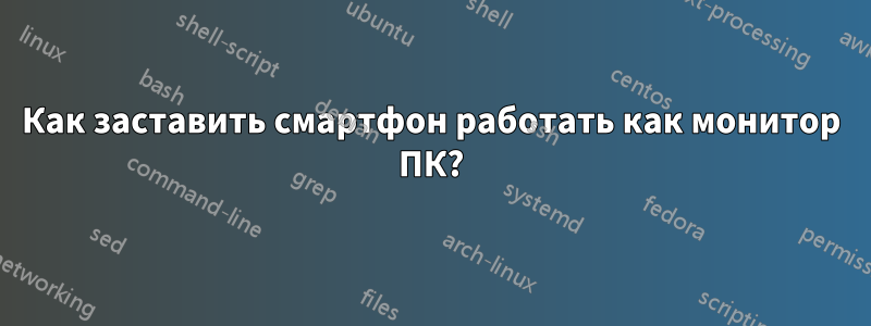 Как заставить смартфон работать как монитор ПК?