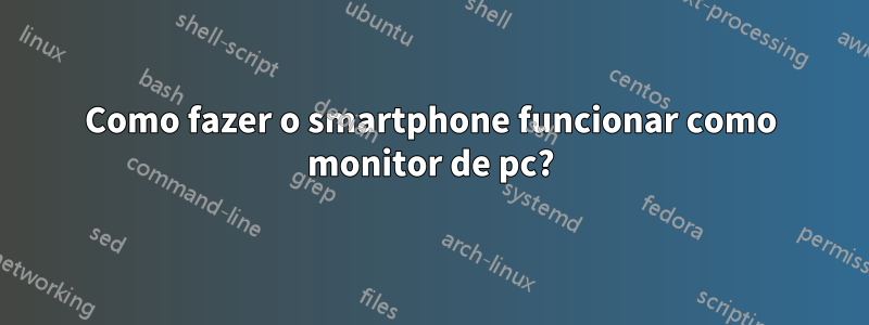 Como fazer o smartphone funcionar como monitor de pc?