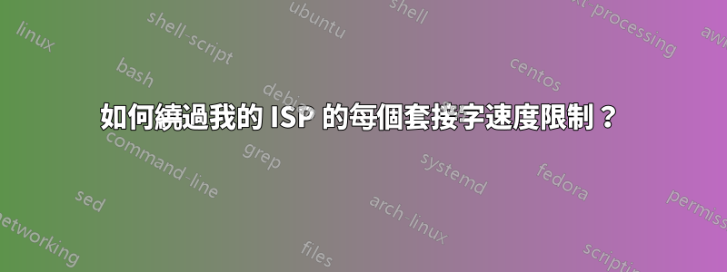 如何繞過我的 ISP 的每個套接字速度限制？