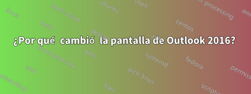 ¿Por qué cambió la pantalla de Outlook 2016?