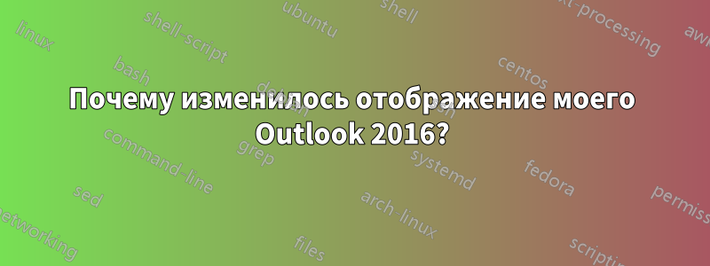 Почему изменилось отображение моего Outlook 2016?