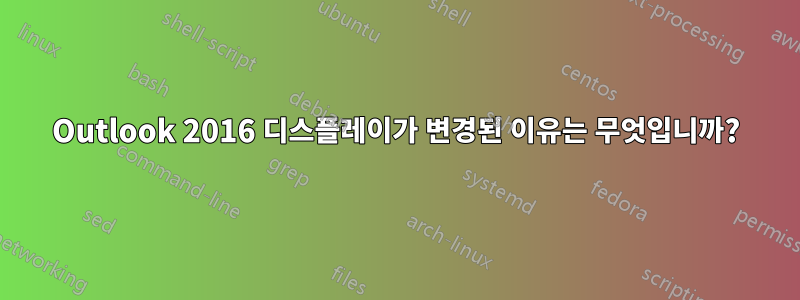 Outlook 2016 디스플레이가 변경된 이유는 무엇입니까?