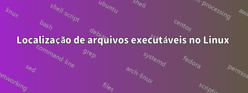 Localização de arquivos executáveis ​​no Linux