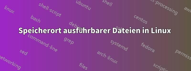 Speicherort ausführbarer Dateien in Linux