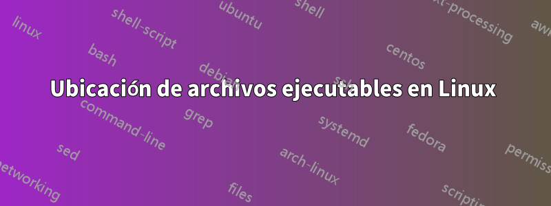 Ubicación de archivos ejecutables en Linux