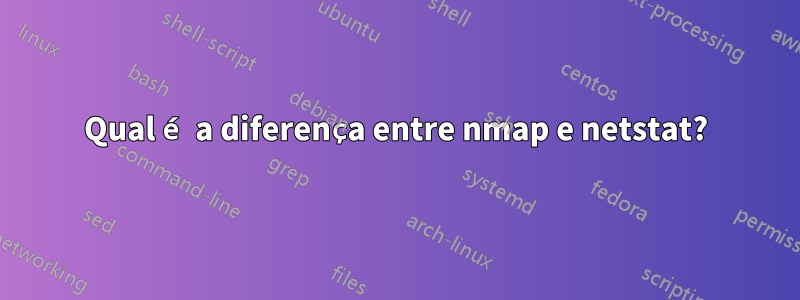 Qual é a diferença entre nmap e netstat?