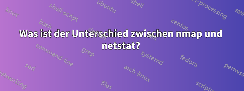 Was ist der Unterschied zwischen nmap und netstat?