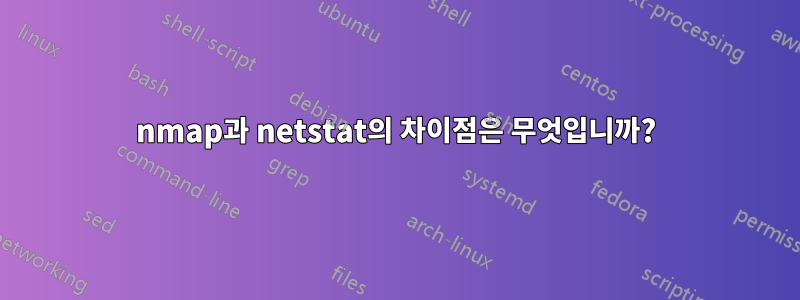 nmap과 netstat의 차이점은 무엇입니까?