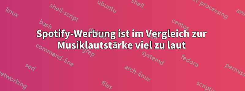 Spotify-Werbung ist im Vergleich zur Musiklautstärke viel zu laut