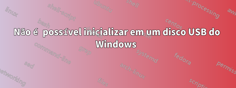 Não é possível inicializar em um disco USB do Windows 