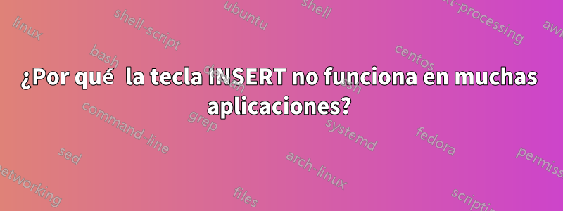 ¿Por qué la tecla INSERT no funciona en muchas aplicaciones?