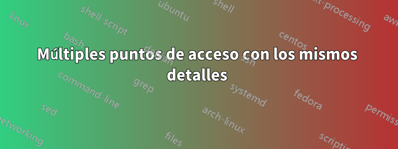 Múltiples puntos de acceso con los mismos detalles