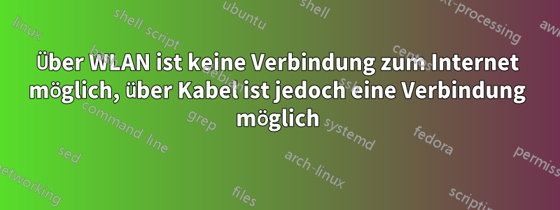 Über WLAN ist keine Verbindung zum Internet möglich, über Kabel ist jedoch eine Verbindung möglich