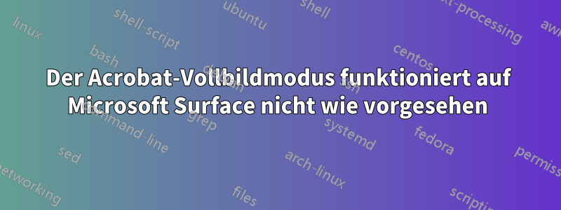 Der Acrobat-Vollbildmodus funktioniert auf Microsoft Surface nicht wie vorgesehen