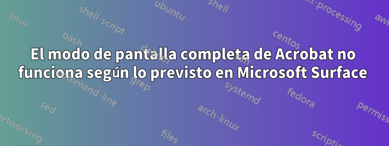 El modo de pantalla completa de Acrobat no funciona según lo previsto en Microsoft Surface