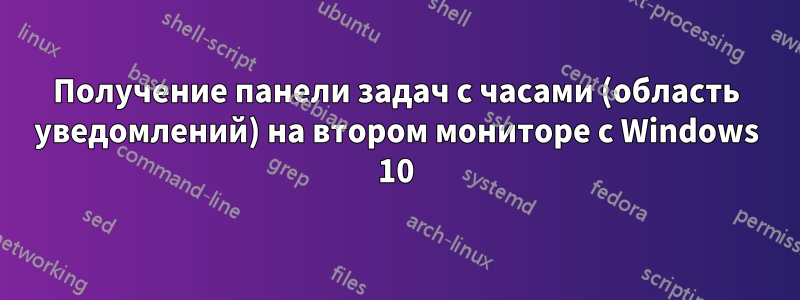 Получение панели задач с часами (область уведомлений) на втором мониторе с Windows 10