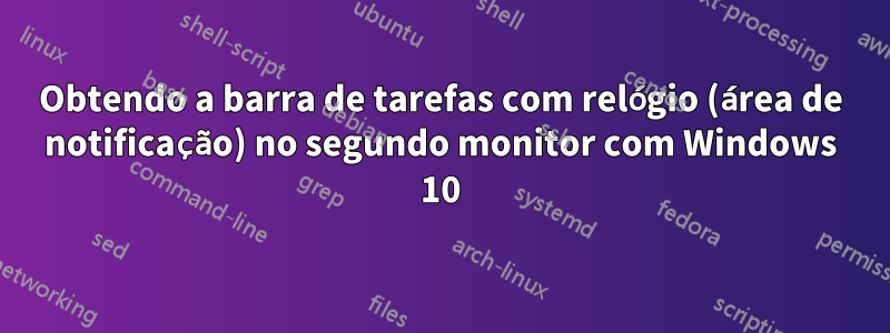 Obtendo a barra de tarefas com relógio (área de notificação) no segundo monitor com Windows 10