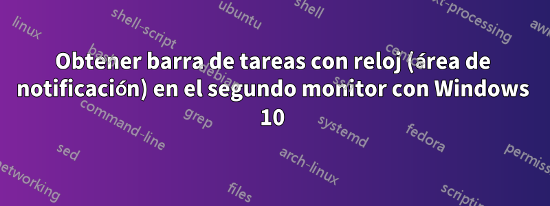 Obtener barra de tareas con reloj (área de notificación) en el segundo monitor con Windows 10