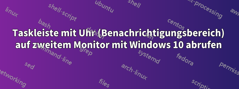 Taskleiste mit Uhr (Benachrichtigungsbereich) auf zweitem Monitor mit Windows 10 abrufen