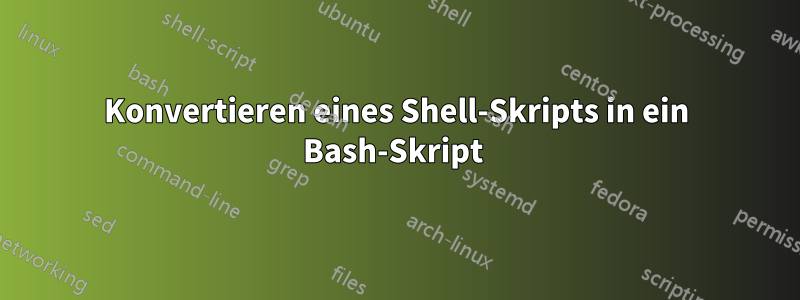 Konvertieren eines Shell-Skripts in ein Bash-Skript 