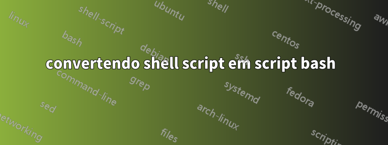 convertendo shell script em script bash 