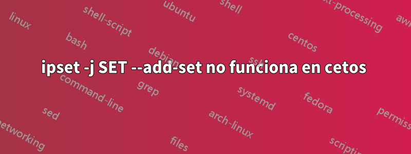 ipset -j SET --add-set no funciona en cetos