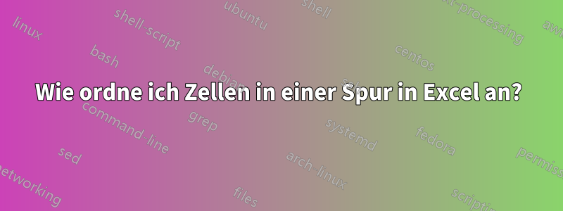 Wie ordne ich Zellen in einer Spur in Excel an?