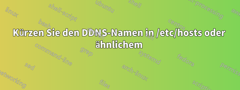 Kürzen Sie den DDNS-Namen in /etc/hosts oder ähnlichem