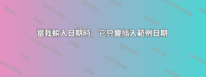 當我輸入日期時，它只會插入範例日期