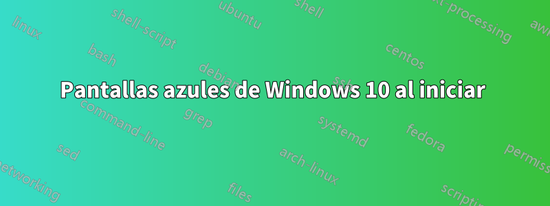 Pantallas azules de Windows 10 al iniciar