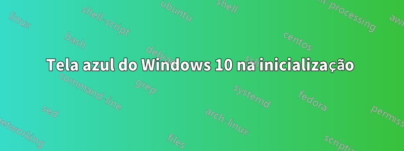 Tela azul do Windows 10 na inicialização