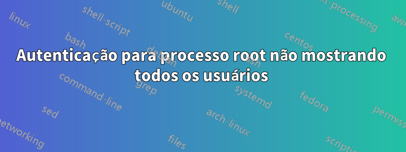 Autenticação para processo root não mostrando todos os usuários