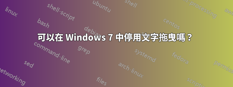 可以在 Windows 7 中停用文字拖曳嗎？