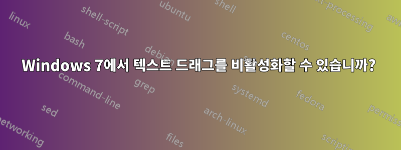 Windows 7에서 텍스트 드래그를 비활성화할 수 있습니까?