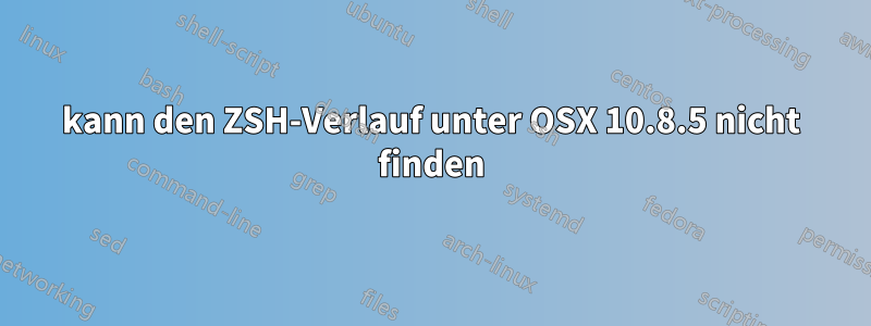 kann den ZSH-Verlauf unter OSX 10.8.5 nicht finden