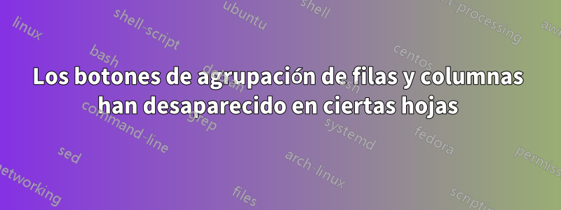 Los botones de agrupación de filas y columnas han desaparecido en ciertas hojas