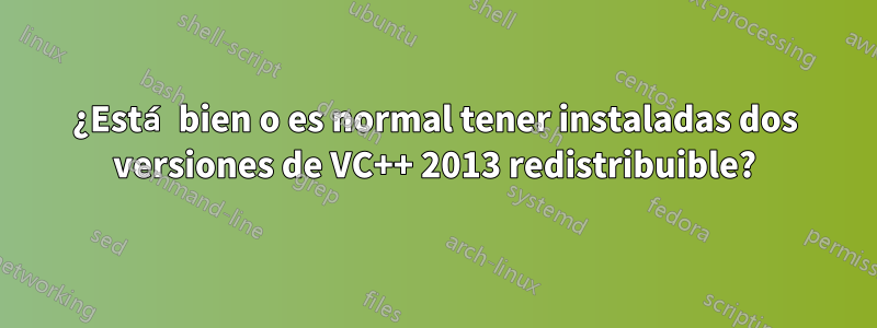 ¿Está bien o es normal tener instaladas dos versiones de VC++ 2013 redistribuible?